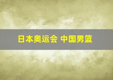 日本奥运会 中国男篮